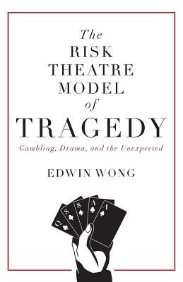 The Risk Theatre Model of Tragedy: Gambling, Drama, and the Unexpected