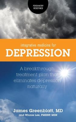 Integrative Medicine for Depression: A Breakthrough Treatment Plan that Eliminates Depression Naturally