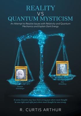 Reality vs Quantum Mysticism: An Attempt to Resolve Issues with Relativity and Quantum Mechanics and Explain Dark Energy Subscription