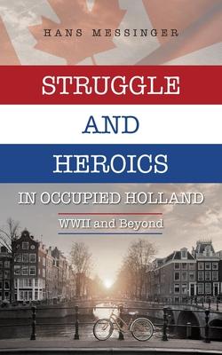 Struggle and Heroics in Occupied Holland: WWII and Beyond