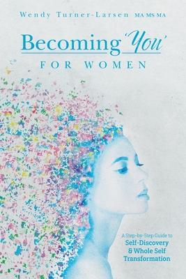 Becoming 'You' for Women: A Step-by-Step Guide to Self-Discovery and Whole Self Transformation