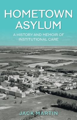 Hometown Asylum: A History and Memoir of Institutional Care