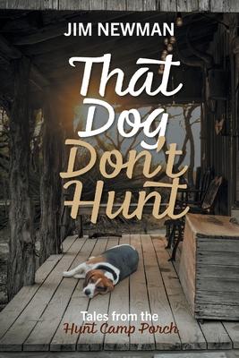 That Dog Don't Hunt: Tales from The Hunt Camp Porch