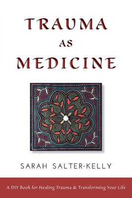 Trauma as Medicine: a DIY book for healing trauma and transforming your life