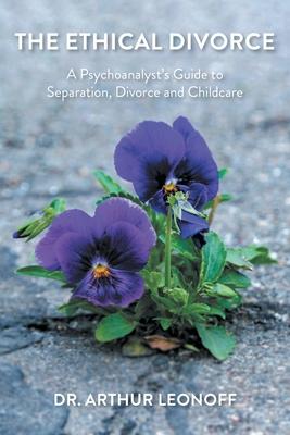 The Ethical Divorce: A Psychoanalyst's Guide to Separation, Divorce and Childcare