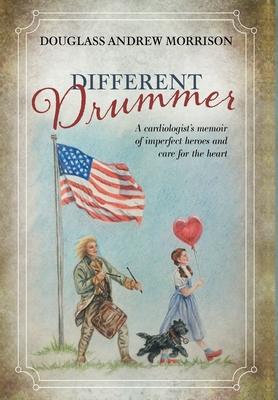 Different Drummer: A Cardiologist's Memoir of Imperfect Heroes and Care for the Heart