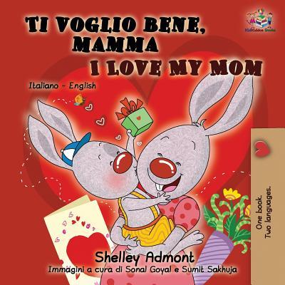 Ti voglio bene, mamma I Love My Mom: Italian English Bilingual Book for Kids