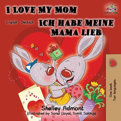 I Love My Mom Ich habe meine Mama lieb: English German Bilingual Book