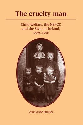 The Cruelty Man: Child Welfare, the Nspcc and the State in Ireland, 1889-1956