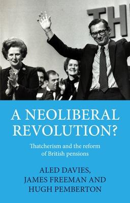 A Neoliberal Revolution?: Thatcherism and the Reform of British Pensions