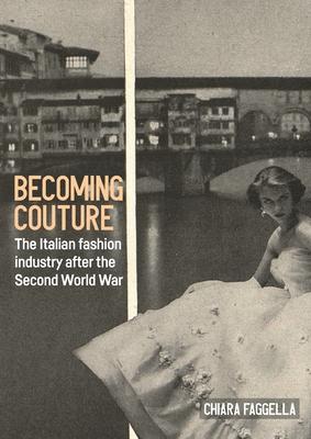 Becoming Couture: The Italian Fashion Industry After the Second World War