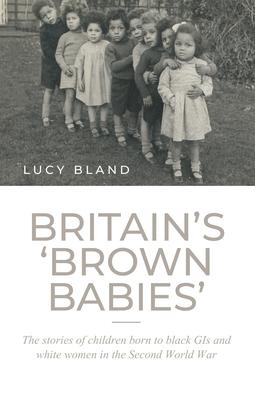 Britain's 'Brown Babies': The Stories of Children Born to Black GIS and White Women in the Second World War