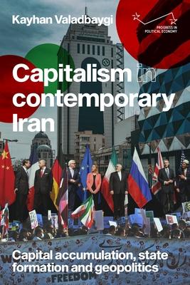 Capitalism in Contemporary Iran: Capital Accumulation, State Formation and Geopolitics