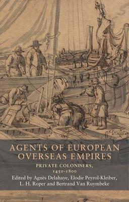 Agents of European Overseas Empires: Private Colonisers, 1450-1800