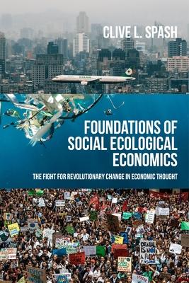 Foundations of Social Ecological Economics: The Fight for Revolutionary Change in Economic Thought