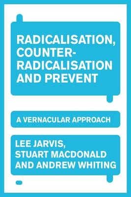 Radicalisation, Counter-Radicalisation, and Prevent: A Vernacular Approach