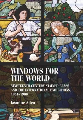 Windows for the World: Nineteenth-Century Stained Glass and the International Exhibitions, 1851-1900 Subscription