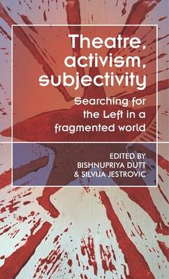 Theatre, Activism, Subjectivity: Searching for the Left in a Fragmented World