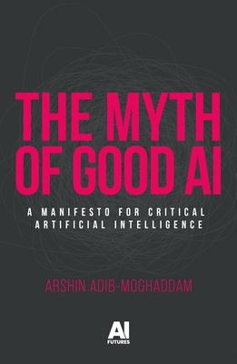 The Myth of Good AI: A Manifesto for Critical Artificial Intelligence