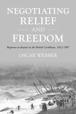 Negotiating Relief and Freedom: Responses to Disaster in the British Caribbean, 1812-1907 Subscription