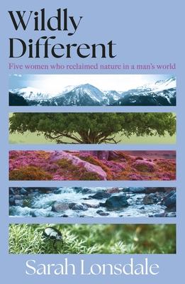 Wildly Different: Five Women Who Reclaimed Nature in a Man's World Subscription