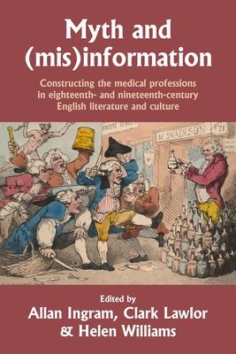 Myth and (Mis)Information: Constructing the Medical Professions in Eighteenth- And Nineteenth-Century English Literature and Culture Subscription