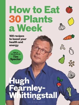 How to Eat 30 Plants a Week: 100 Recipes to Boost Your Health and Energy - The No.1 Sunday Times Bestseller