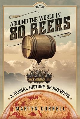 Around the World in 80 Beers: A Global History of Brewing