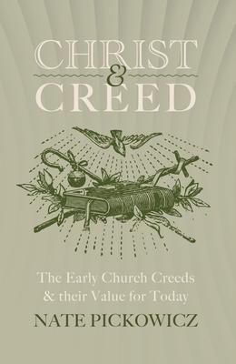 Christ & Creed: The Early Church Creeds & Their Value for Today