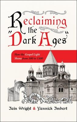 Reclaiming the "Dark Ages": How the Gospel Light Shone from 500 to 1500