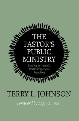 The Pastor's Public Ministry: Leading in Worship, Praise, Prayer and Preaching