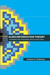 Alien Information Theory: Psychedelic Drug Technologies and the Cosmic Game Subscription
