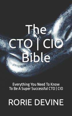 The CTO ] CIO Bible: The Mission Objectives Strategies And Tactics Needed To Be A Super Successful CTO ] CIO