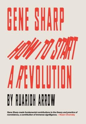 Gene Sharp: How to Start a Revolution