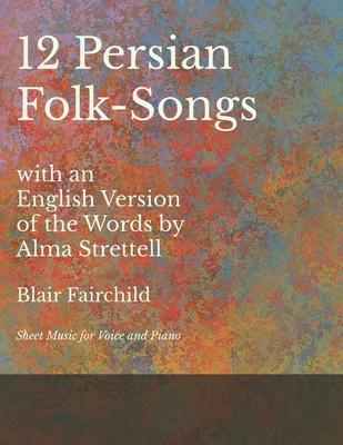 12 Persian Folk-Songs with an English Version of the Words by Alma Strettell - Sheet Music for Voice and Piano