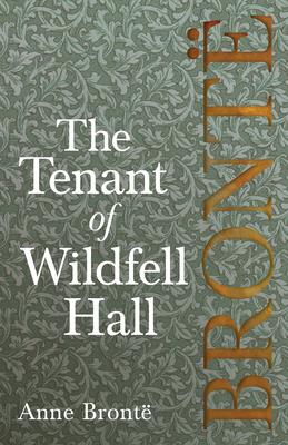 The Tenant of Wildfell Hall; Including Introductory Essays by Virginia Woolf, Charlotte Bront and Clement K. Shorter