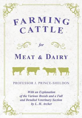 Farming Cattle for Meat and Dairy - With an Explanation of the Various Breeds and a Full and Detailed Veterinary Section by L. H. Archer