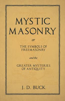 Mystic Masonry or The Symbols of Freemasonry and the Greater Mysteries of Antiquity