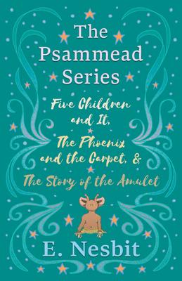 Five Children and It, The Phoenix and the Carpet, and The Story of the Amulet;The Psammead Series - Books 1 - 3