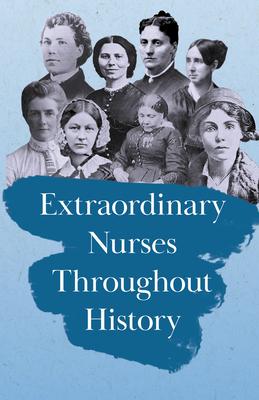 Extraordinary Nurses Throughout History;In Honour of Florence Nightingale