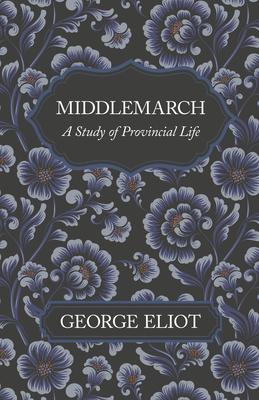 Middlemarch - A Study of Provincial Life