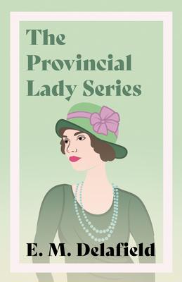 The Provincial Lady Series;Diary of a Provincial Lady, The Provincial Lady Goes Further, The Provincial Lady in America & The Provincial Lady in Warti