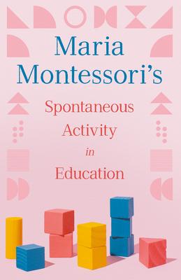 Maria Montessori's Spontaneous Activity in Education