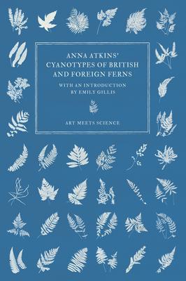 Anna Atkins' Cyanotypes of British and Foreign Ferns