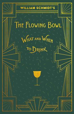 William Schmidt's The Flowing Bowl - When and What to Drink: A Reprint of the 1892 Edition