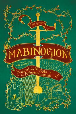 Lady Guest's Mabinogion: with Essays on Medieval Welsh Myths and Arthurian Legends