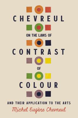 Chevreul on the Laws of Contrast of Colour: And Their Application to the Arts