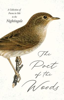 The Poet of the Woods - A Collection of Poems in Ode to the Nightingale