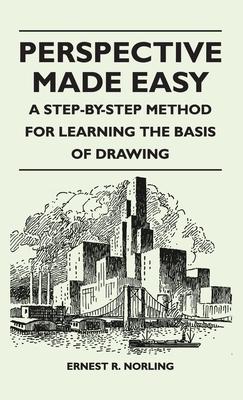 Perspective Made Easy - A Step-By-Step Method for Learning the Basis of Drawing