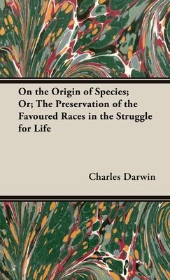 On the Origin of Species;Or; The Preservation of the Favoured Races in the Struggle for Life